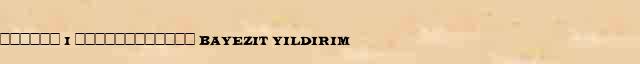 ������ I ������������ (Bayezit Yildirim) ������� ���������(������) � ������� ����������������� ������ ������� 